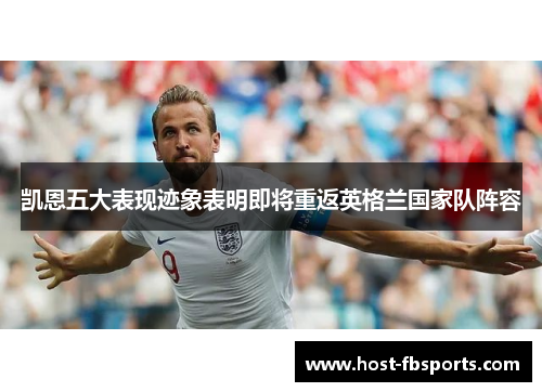 凯恩五大表现迹象表明即将重返英格兰国家队阵容 凯恩五大表现迹象表明即将重返英格兰国家队阵容