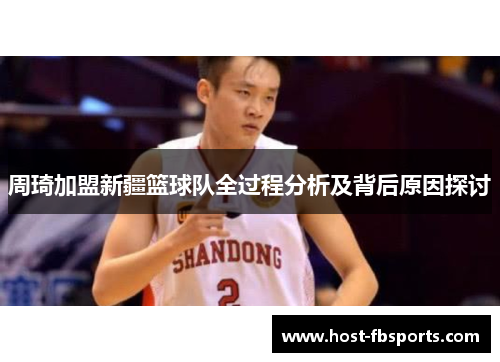 周琦加盟新疆篮球队全过程分析及背后原因探讨