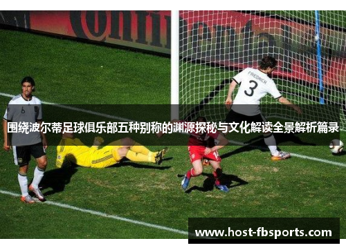 围绕波尔蒂足球俱乐部五种别称的渊源探秘与文化解读全景解析篇录