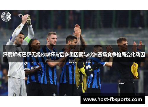 深度解析巴萨无缘欧联杯背后多重因素与欧洲赛场竞争格局变化动因