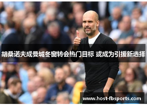 胡桑诺夫成曼城冬窗转会热门目标 或成为引援新选择 胡桑诺夫成曼城冬窗转会热门目标 或成为引援新选择