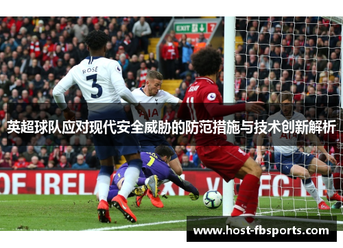 英超球队应对现代安全威胁的防范措施与技术创新解析 英超球队应对现代安全威胁的防范措施与技术创新解析