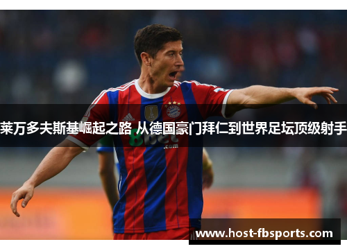 莱万多夫斯基崛起之路 从德国豪门拜仁到世界足坛顶级射手