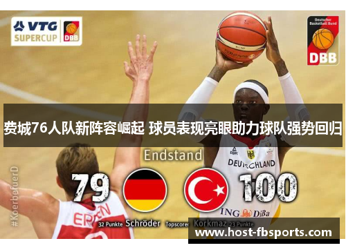 费城76人队新阵容崛起 球员表现亮眼助力球队强势回归