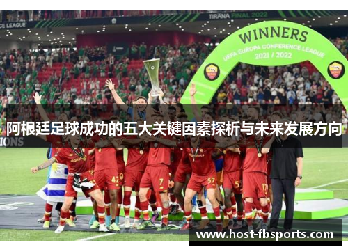 阿根廷足球成功的五大关键因素探析与未来发展方向