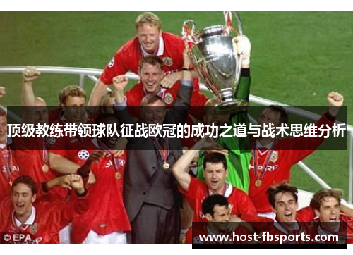 顶级教练带领球队征战欧冠的成功之道与战术思维分析 顶级教练带领球队征战欧冠的成功之道与战术思维分析